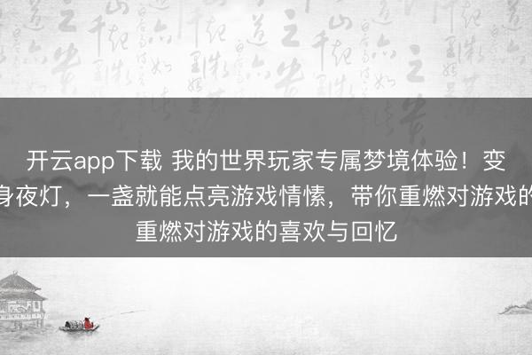开云app下载 我的世界玩家专属梦境体验!变色药水瓶变身夜灯,一盏就能点亮游戏情愫,带你重燃对游戏的喜欢与回忆