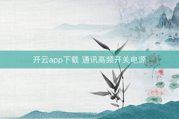 开云app下载 通讯高频开关电源