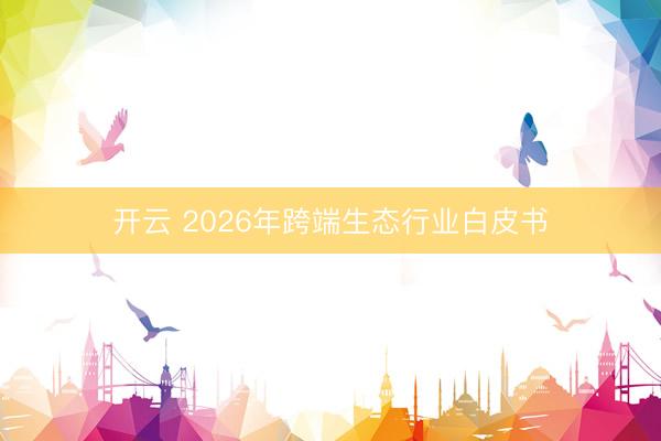 开云 2026年跨端生态行业白皮书