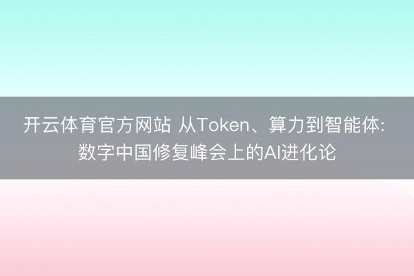 开云体育官方网站 从Token、算力到智能体: 数字中国修复峰会上的AI进化论