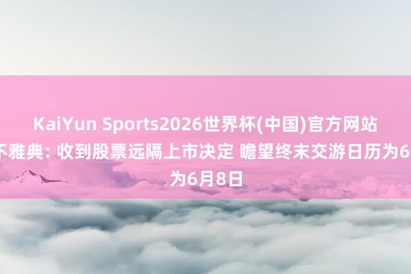 KaiYun Sports2026世界杯(中国)官方网站 *ST不雅典: 收到股票远隔上市决定 瞻望终末交游日历为6月8日