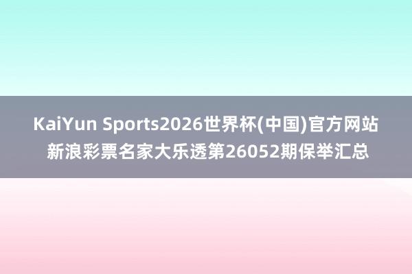 KaiYun Sports2026世界杯(中国)官方网站 新浪彩票名家大乐透第26052期保举汇总
