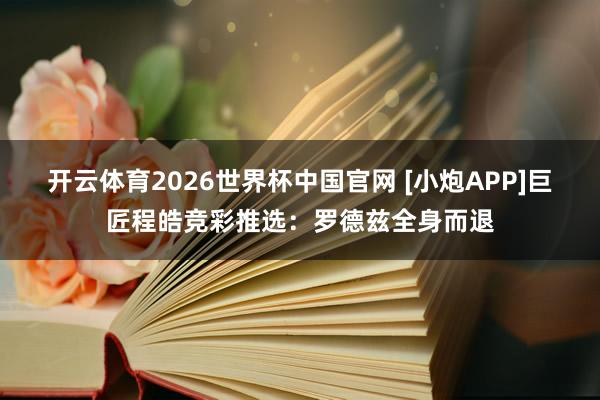 开云体育2026世界杯中国官网 [小炮APP]巨匠程皓竞彩推选：罗德兹全身而退