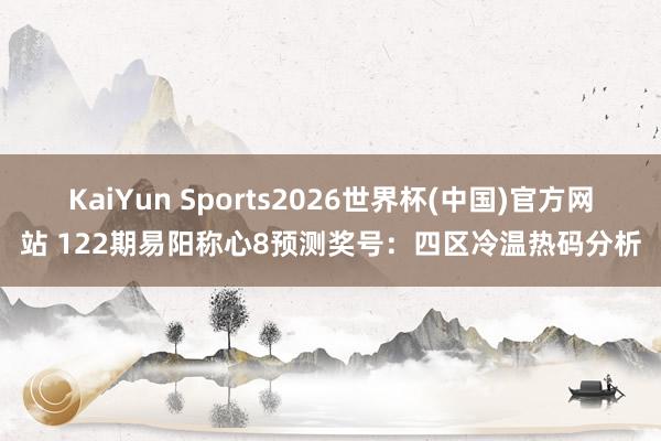 KaiYun Sports2026世界杯(中国)官方网站 122期易阳称心8预测奖号：四区冷温热码分析