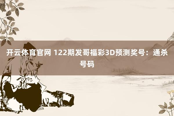 开云体育官网 122期发哥福彩3D预测奖号:通杀号码