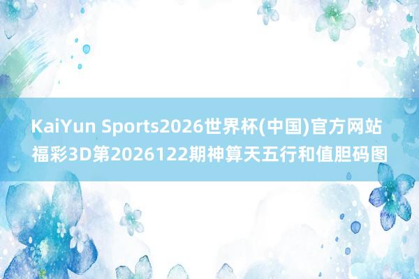 KaiYun Sports2026世界杯(中国)官方网站 福彩3D第2026122期神算天五行和值胆码图