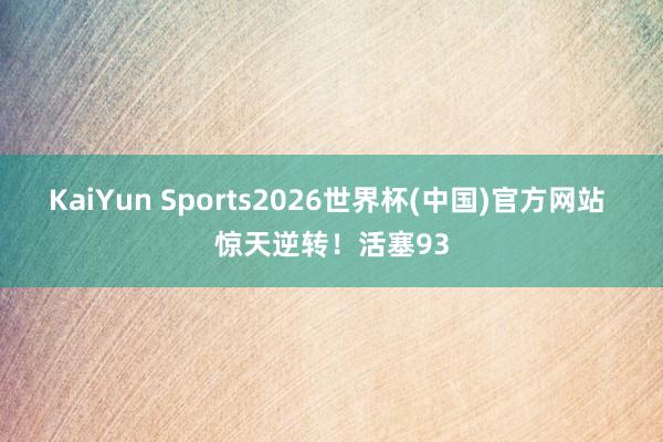 KaiYun Sports2026世界杯(中国)官方网站 惊天逆转！活塞93