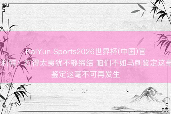 KaiYun Sports2026世界杯(中国)官方网站 斯普利特：打得太夷犹不够缔结 咱们不如马刺鉴定这毫不可再发生