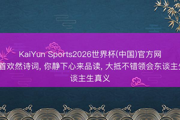 KaiYun Sports2026世界杯(中国)官方网站 10首欢然诗词， 你静下心来品读， 大抵不错领会东谈主生真义