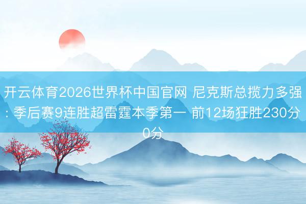 开云体育2026世界杯中国官网 尼克斯总揽力多强: 季后赛9连胜超雷霆本季第一 前12场狂胜230分