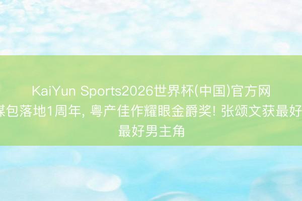 KaiYun Sports2026世界杯(中国)官方网站 计谋包落地1周年， 粤产佳作耀眼金爵奖! 张颂文获最好男主角